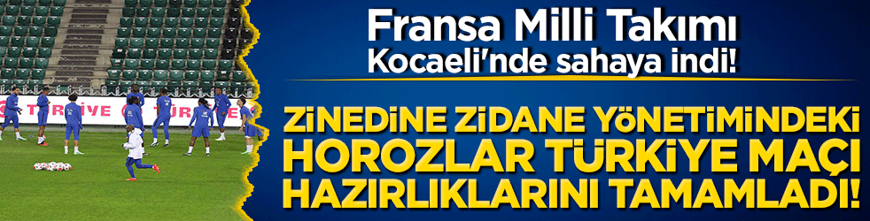 Fransa Milli Takımı Kocaeli'nde sahaya indi! Zinedine Zidane yönetimindeki Horozlar Türkiye maçı hazırlıklarını tamamladı!