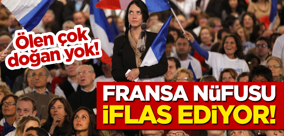 Fransa nüfusu iflas ediyor! Ölen çok, doğan yok