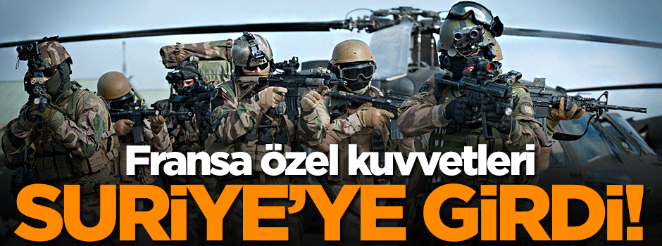 Fransa özel kuvvetleri Suriye'ye girdi!