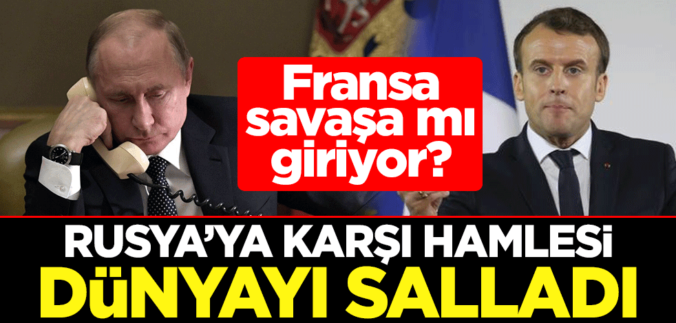 Fransa savaşa mı giriyor? Rusya'ya karşı hamlesi dünyayı salladı