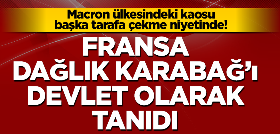 Fransa Ulusal Meclisi Dağlık Karabağ'ı devlet olarak tanıdı