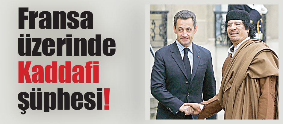 Fransa üzerinde Kaddafi şüphesi!