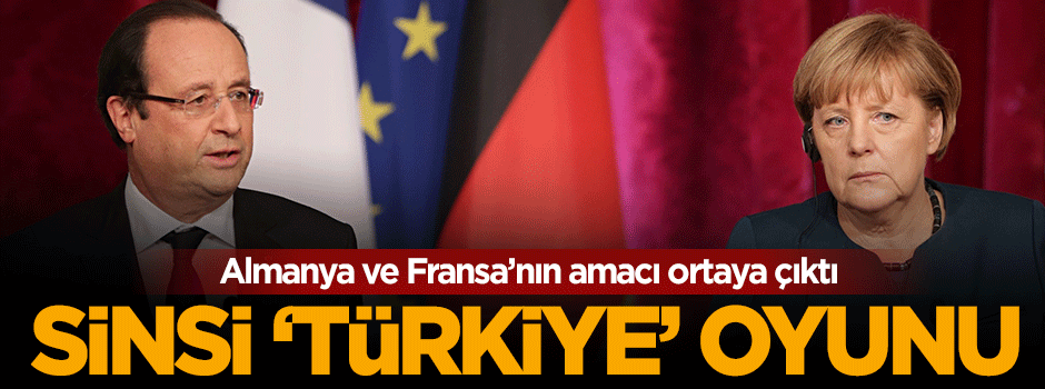 Fransa ve Almanya'nın kirli Türkiye oyunu