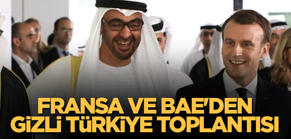 Fransa ve BAE'den gizli Türkiye toplantısı