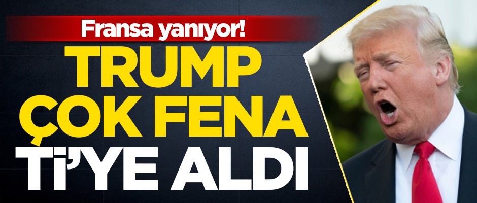 Fransa yanıyor! ABD Başkanı Trump fena ti'ye aldı
