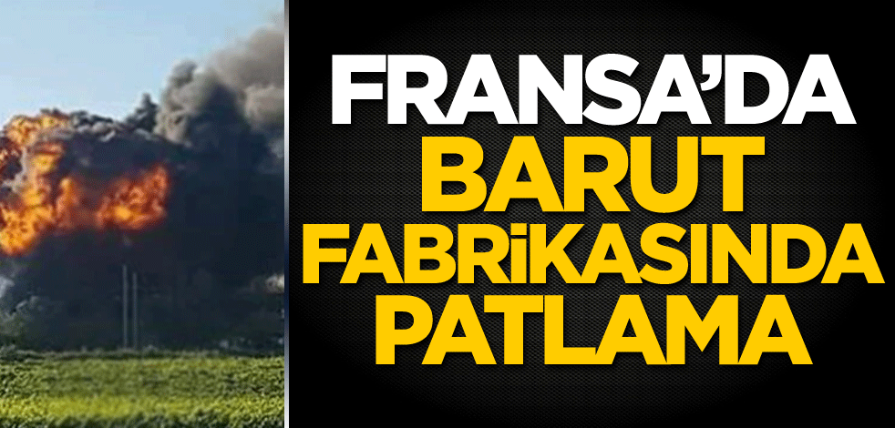 Fransa'da barut fabrikasında patlama