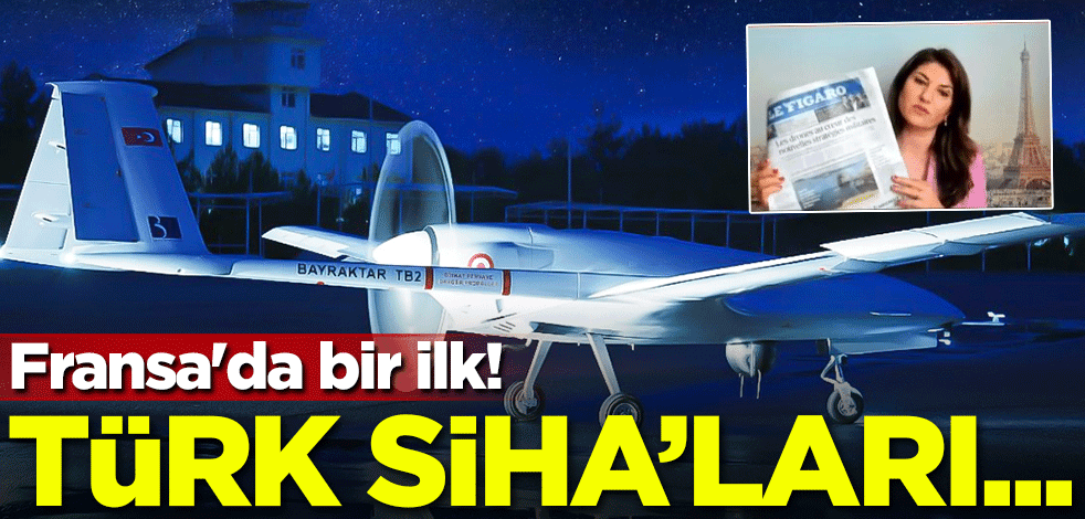 Fransa'da bir ilk! Türk SİHA'ları...