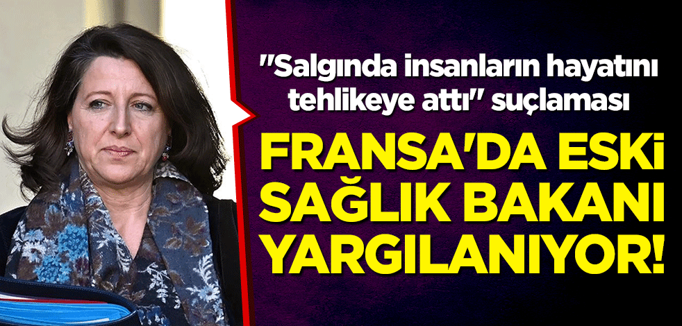 Fransa'da eski sağlık bakanı yargılanıyor! "Salgında insanların hayatını tehlikeye attı" suçlaması