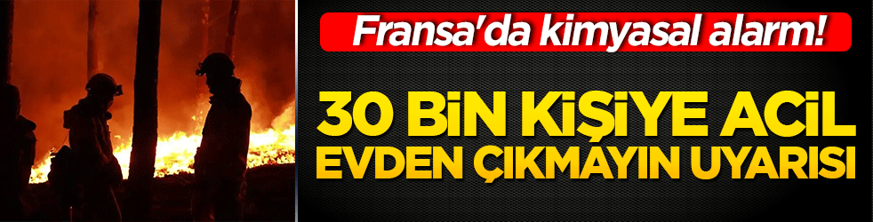 Fransa'da kimyasal alarm! 30 bin kişiye acil evden çıkmayın uyarısı!