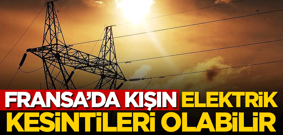 Fransa'da kışın elektrik kesintileri olabilir