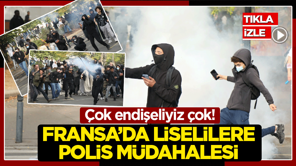 Fransa’da liselilere polis müdahalesi: Çok endişeliyiz çok!