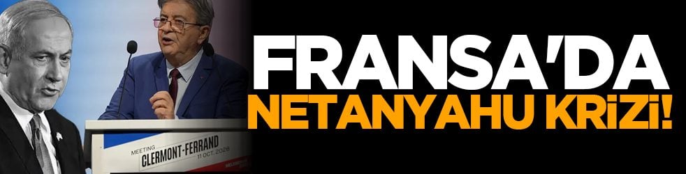 Fransa'da Netanyahu krizi!