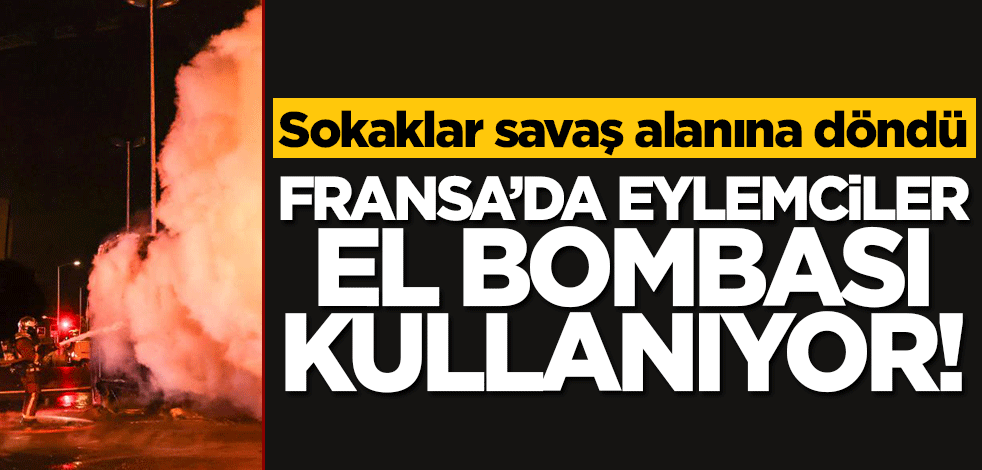 Fransa'da olaylar korkunç boyutlara ulaştı! Eylemciler el bombası kullanıyor