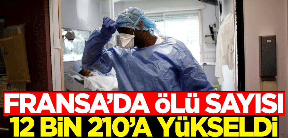 Fransa'da ölü sayısı 12 bin 210'a çıktı
