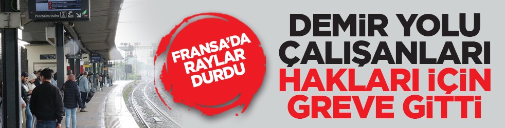 Fransa’da raylar durdu: Demir yolu çalışanları hakları için greve gitti