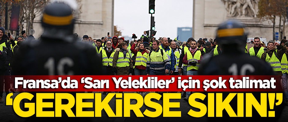 Fransa'da 'Sarı Yelekliler' için şok talimat! "Gerekirse sıkın"