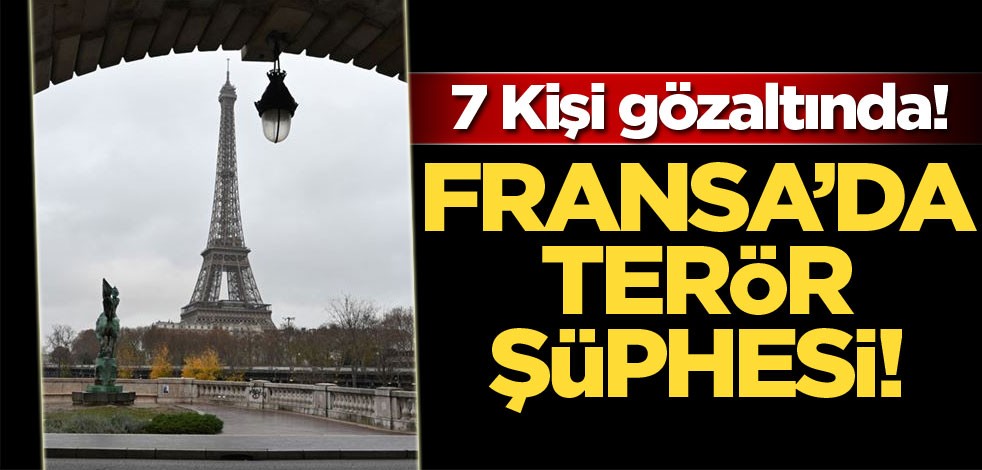 Fransa'da terör saldırısı hazırlığındaki 7 kişi gözaltına alındı