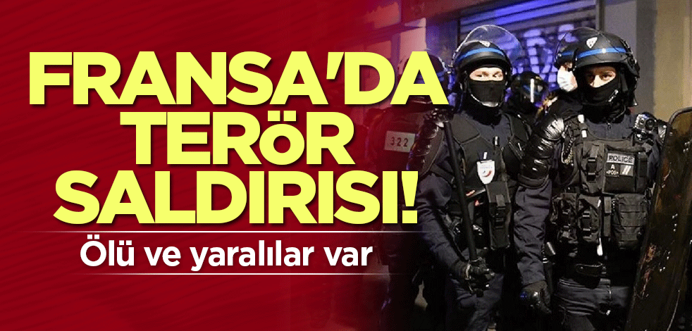Fransa'da terör saldırısı! Ölü ve yaralılar var