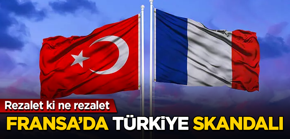 Fransa'da "Türkiye" skandalı! Rezalet ki ne rezalet