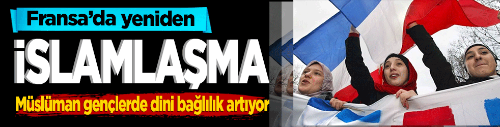 Fransa’da yeniden İslamlaşma! Müslüman gençlerde dini bağlılık artıyor