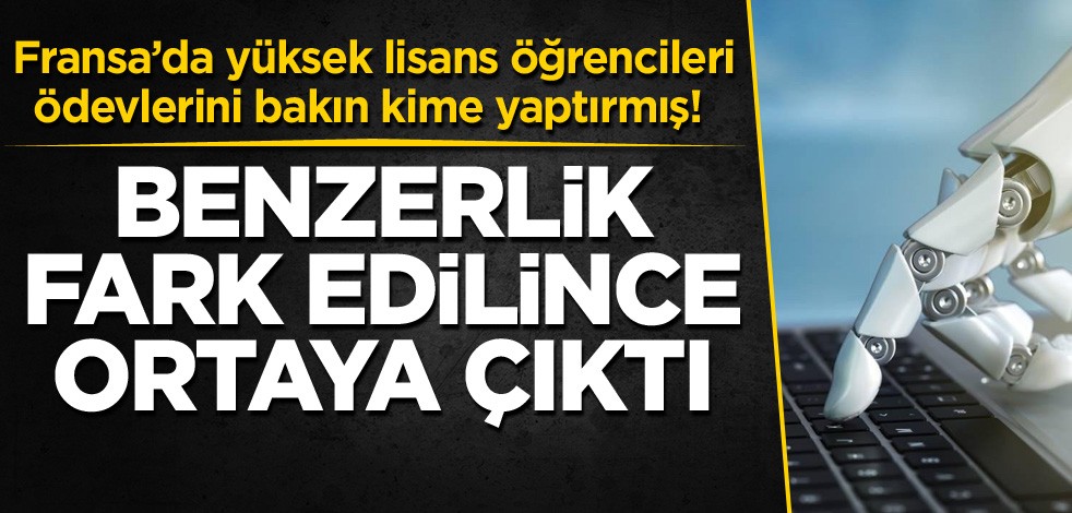 Fransa’da yüksek lisans öğrencileri ödevlerini bakın kime yaptırmış! Benzerlik fark edilince ortaya çıktı