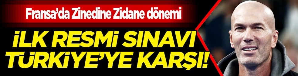 Fransa’da Zinedine Zidane dönemi: İlk resmi sınavı Türkiye’ye karşı