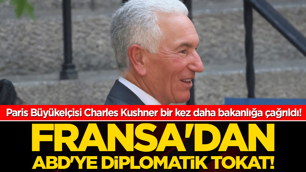 Fransa'dan ABD'ye diplomatik tokat! Paris Büyükelçisi Charles Kushner bir kez daha bakanlığa çağrıldı!