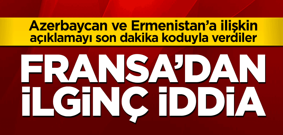 Fransa'dan açıklama! 'Azerbaycan ve Ermenistan ateşkese doğru'