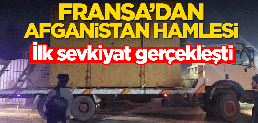 Fransa’dan Afganistan hamlesi! İlk sevkiyat gerçekleşti