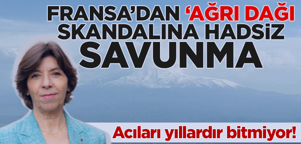 Fransa'dan 'Ağrı Dağı' skandalına hadsiz savunma!