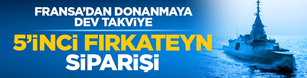 Fransa’dan donanmaya dev takviye: 5’inci fırkateyn siparişi
