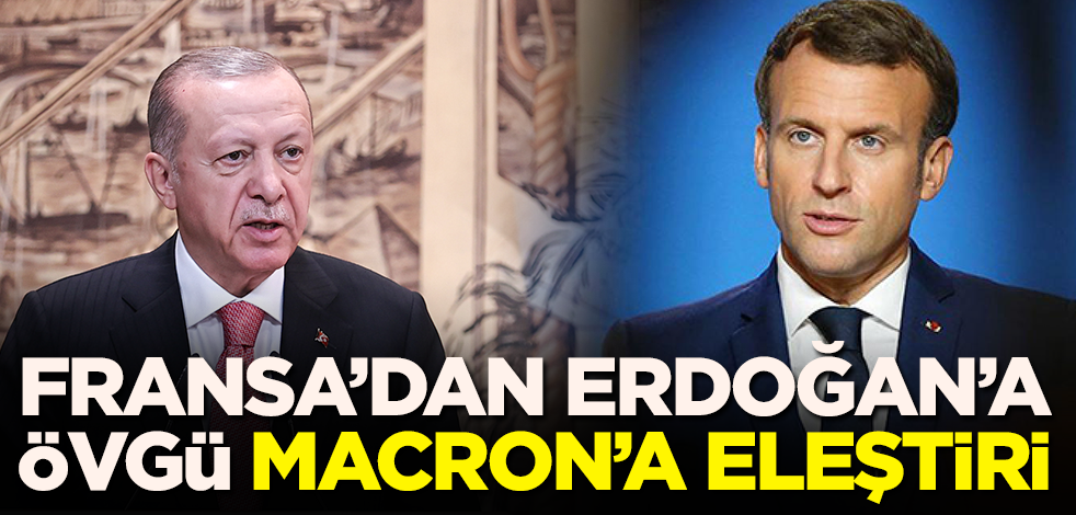Fransa'dan Erdoğan'a övgü Macron'a eleştiri