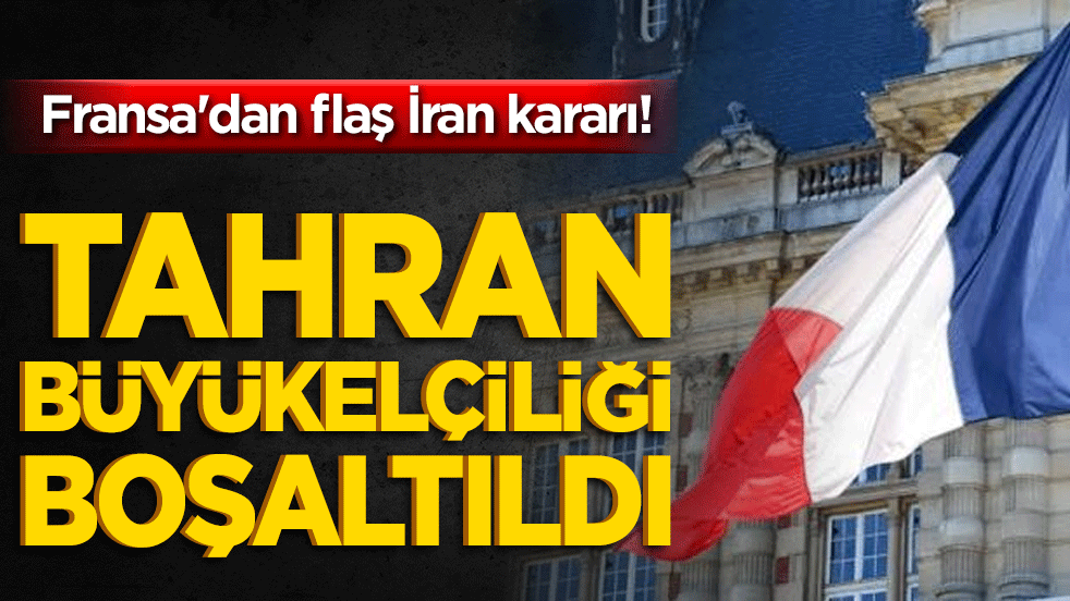 Fransa'dan flaş İran kararı! Tahran Büyükelçiliği boşaltıldı!