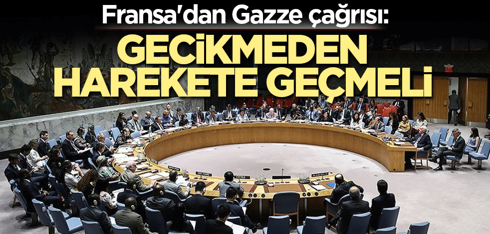 Fransa'dan Gazze çağrısı: Gecikmeden harekete geçmeli
