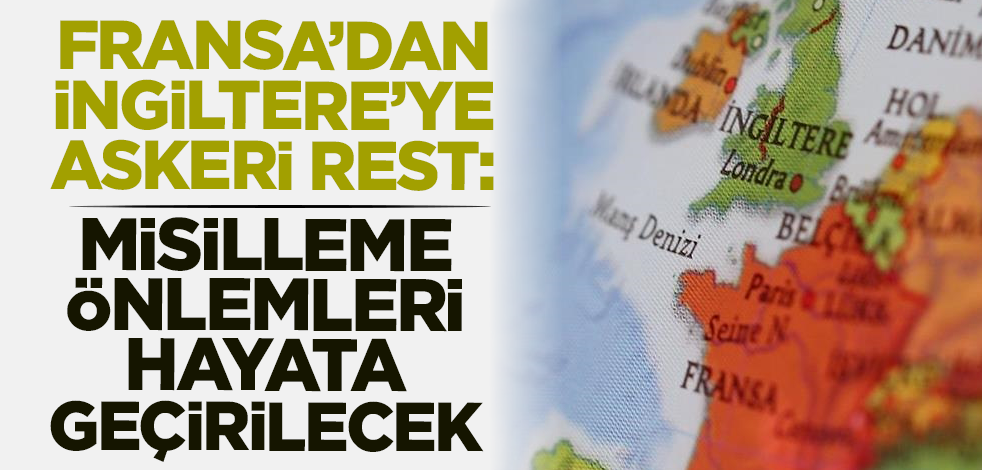 Fransa'dan İngiltere'ye askeri rest: Misilleme önlemleri hayata geçirilecek