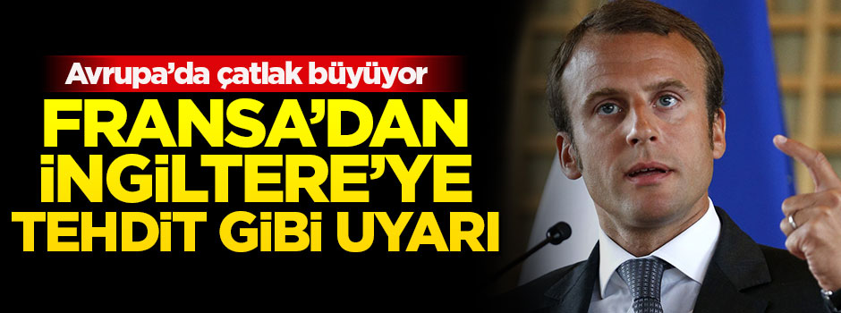 Fransa'dan İngiltere'ye tehdit gibi uyarı