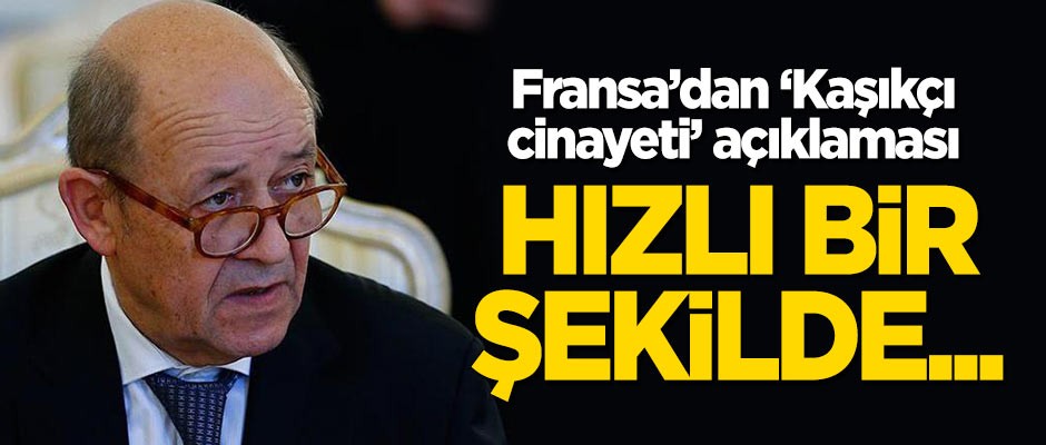 Fransa'dan 'Kaşıkçı cinayeti' açıklaması: Hızlı bir şekilde...