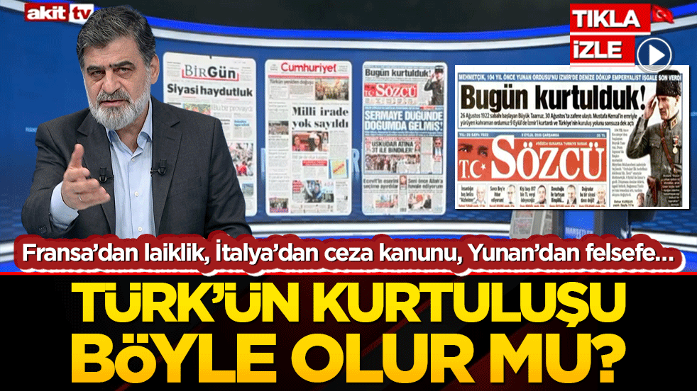 Fransa’dan laiklik, İtalya’dan ceza kanunu, Yunan’dan felsefe… Türk’ün kurtuluşu böyle olur mu?