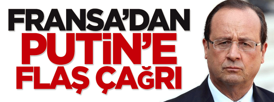 Fransa'dan Putin'e flaş çağrı!
