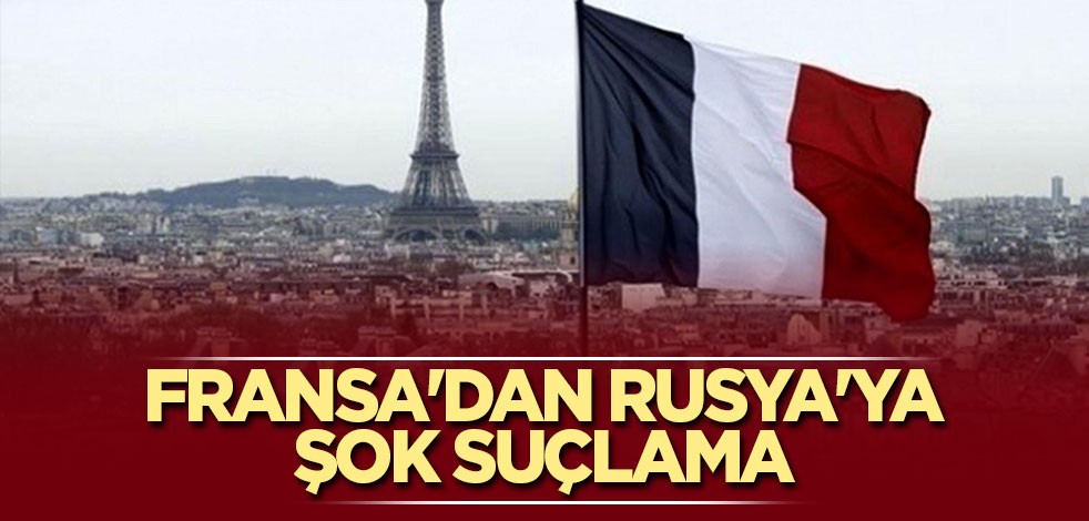 Fransa'dan Rusya'ya şok suçlama