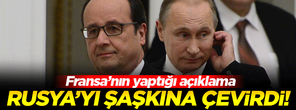 Fransa'dan Rusya'yı şaşkına çeviren açıklama