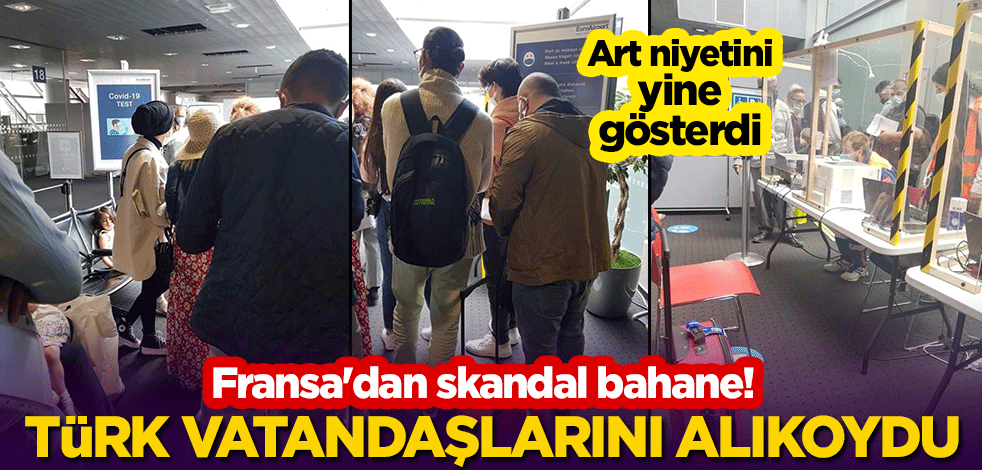 Fransa'dan skandal bahane! Art niyetini yine gösterdi, Türk vatandaşlarını alıkoydu