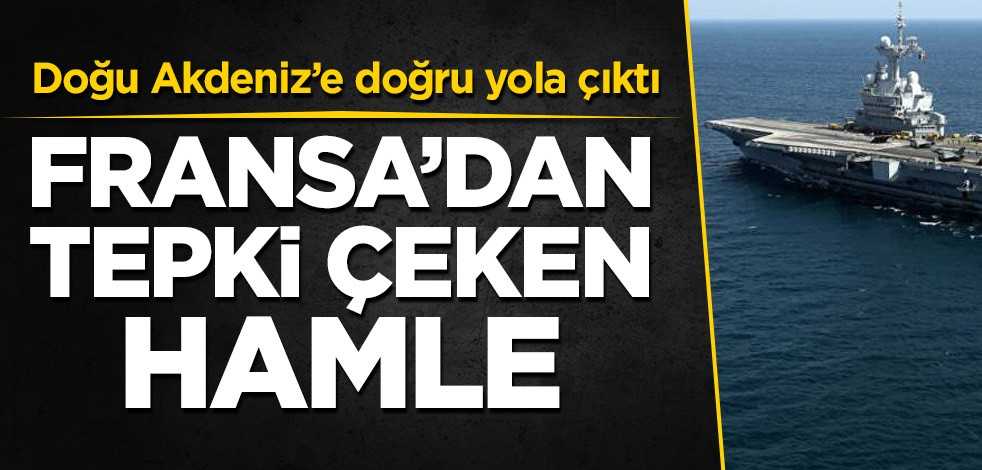 Fransa'dan tepki çeken Doğu Akdeniz hamlesi! Yola çıktı