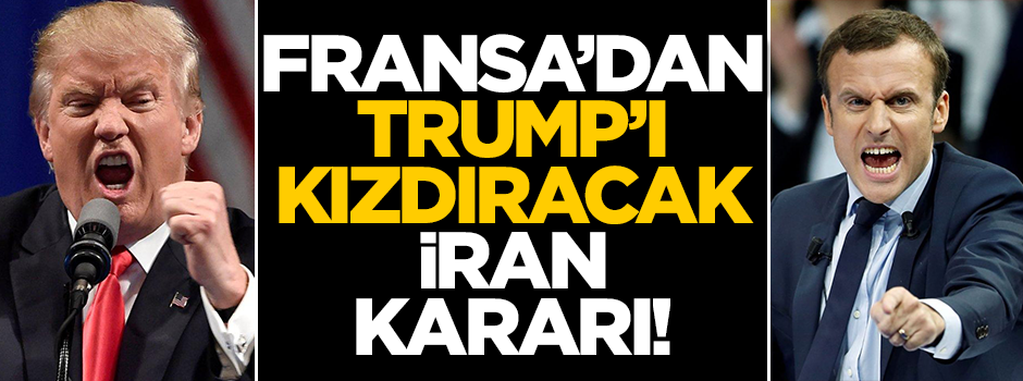 Fransa'dan Trump'ı kızdıracak İran kararı