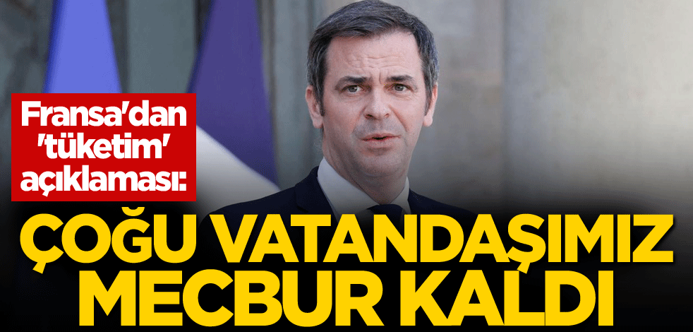 Fransa'dan 'tüketim' açıklaması: Çoğu vatandaşımız mecbur kaldı