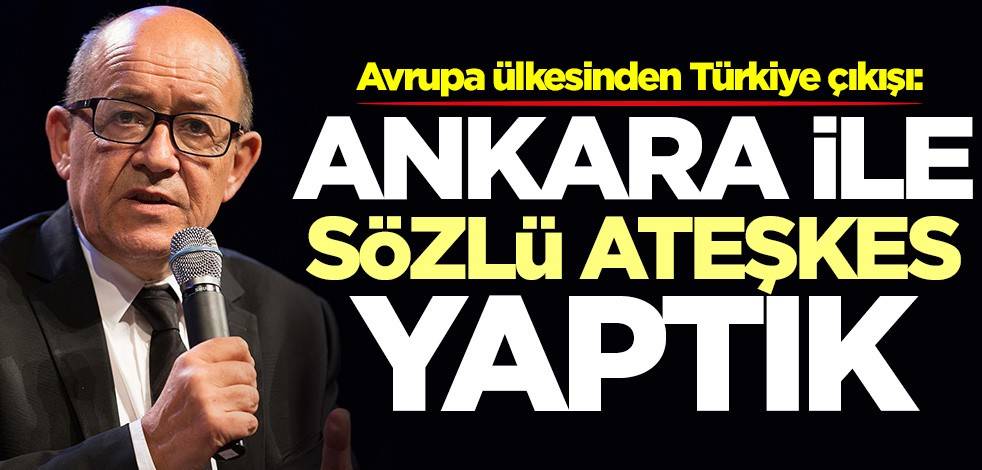 Fransa'dan Türkiye çıkışı: Ankara ile sözlü ateşkes yaptık