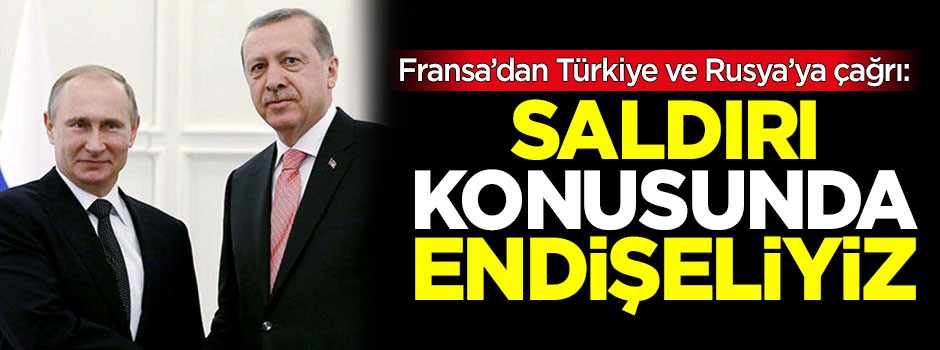 Fransa'dan Türkiye ve Rusya'ya kritik çağrı!