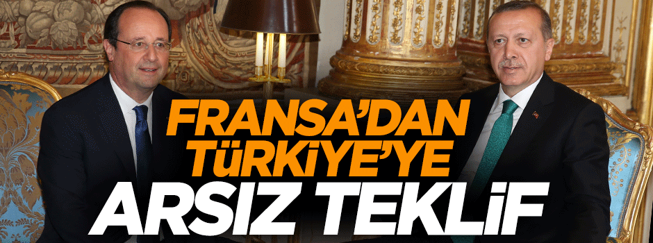 Fransa'dan Türkiye'ye arsız teklif