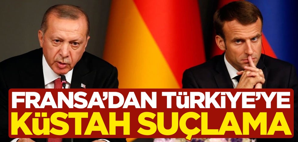 Fransa'dan Türkiye'ye küstah suçlama