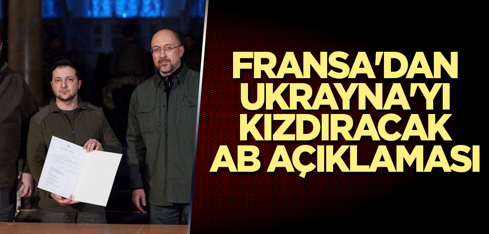 Fransa'dan Ukrayna'yı kızdıracak AB açıklaması